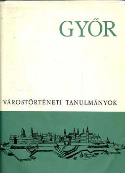 Dávid Lajos-Lengyel Balázs - Győr-Várostörténeti tanulmányok