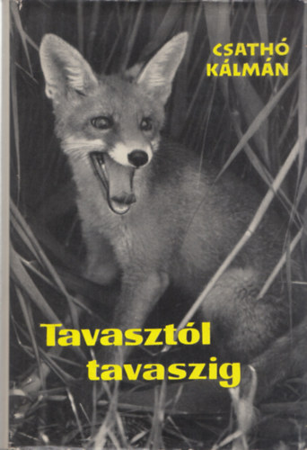 Csath� K�lm�n - Tavaszt�l tavaszig - Egy �r� vad�szeml�kei (M�sodik kiad�s)