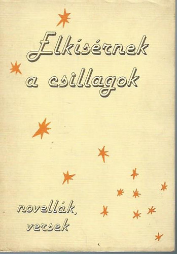 Elkísérnek a csillagok. Novellák, versek.
