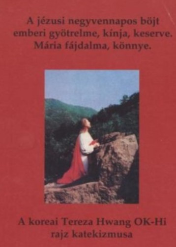 Tereza Hwang Ok-hi - A j�zusi negyvennapos b�jt emberi gy�trelme, k�nja, keserve. M�ria f�jdalma, k�nnye