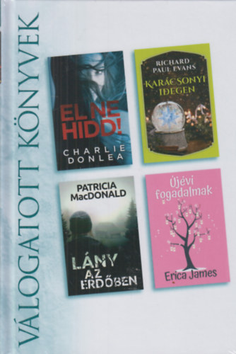 Richard Paul Evans, Patricia MacDonald, Erica James Charlie Donlea - El ne hidd! - Kar�csonyi idegen - L�ny az erd�ben - �j�vi fogadalmak (V�logatott K�nyvek)