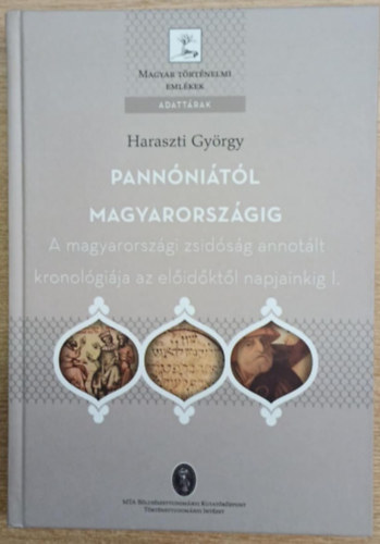 Haraszti Gy�rgy - Pann�ni�t�l Magyarorsz�gig - A magyarorsz�gi zsid�s�g annot�lt kronol�gi�ja az el�id�kt�l napjainkig I. (Magyar T�rt�nelmi Eml�kek)