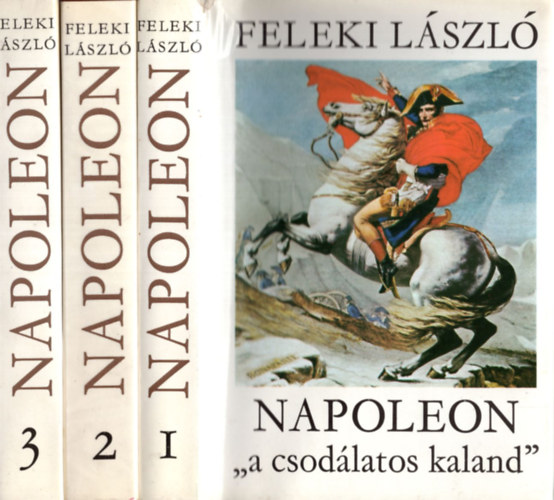 Feleki Lszl - Napoleon "a csodlatos kaland" I-III.