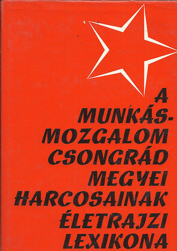 Szerk: Antalffy György - A munkásmozgalom Csongrád megyei harcosainak életrajzi lexikona