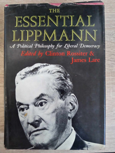James Lare Clinton Rossiter - The Essential Lippmann - A Political Philosophy for Liberal Democracy