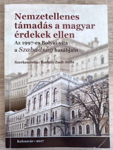 Borbély Zsolt Attila - Nemzetellenes támadás a magyar érdekek ellen - Az 1997-es Bolyai-vita a Szabadság hasábjain