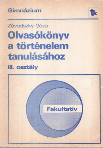 Dr. Z�vodszky G�za - Olvas�k�nyv a t�rt�nelem tanul�s�hoz Fakultat�v/Gimn�zium III. oszt�ly