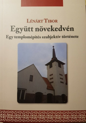 Lnrt Tibor - Egytt nvekedvn - Egy templompts szubjektv trtnete