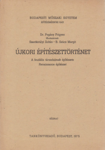 Dr Pog�ny Frigyes-Szentkir�lyi Zolt�n-B.Sz�cs M. - �jkori �p�t�szett�rt�net. A feud. t�rsadalmak �p�t�szete.(Renesz�nsz)