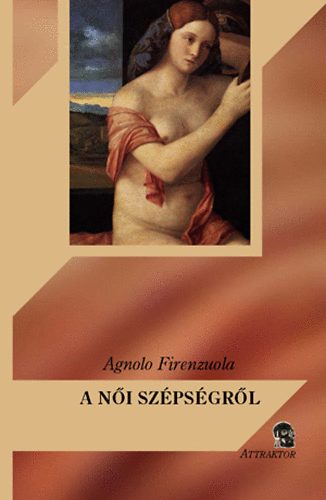 Agnolo Firenzuola - A női szépségről