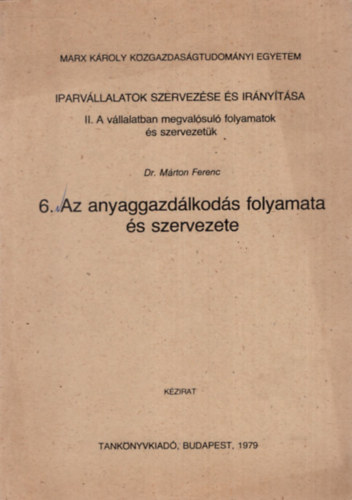 Dr. M�rton Ferenc - Az anyaggazd�lkod�s folyamata �s szervezete - Iparv�llalatok szervez�se �s ir�ny�t�sa II. ( A v�llalatban megval�sul� folyamatok �s szervezet�k )