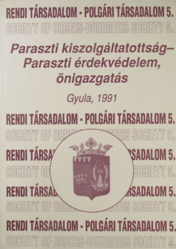 Erdmann Gyula  (szerk.) - Rendi t�rsadalom - polg�ri t�rsadalom 5. Paraszti kiszolg�ltatotts�g - Paraszti �rdekv�delem, �nigazgat�s