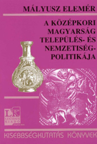 M�lyusz Elem�r - A k�z�pkori magyars�g telep�l�s- �s nemzetis�gpolitik�ja
