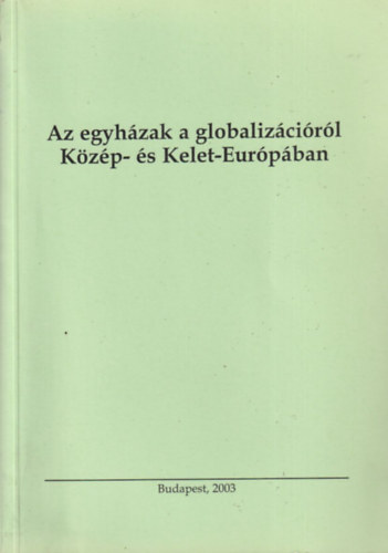 Tenke S�ndor  (szerk.) - Az egyh�zak a globaliz�ci�r�l K�z�p- �s Kelet-Eur�p�ban
