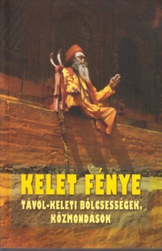 Sz�ntai Zsolt /szerk./ - Kelet f�nye - T�vol-keleti b�lcsess�gek, k�zmond�sok