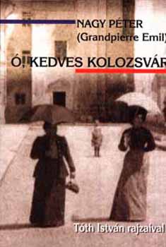 Nagy P�ter /Grandpierre Emil/ - �, Kedves Kolozsv�r