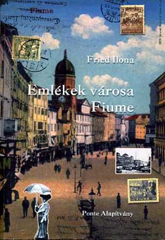 Fried Ilona - Emlékek városa- Fiume