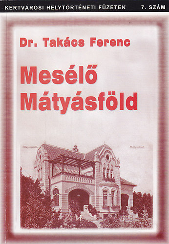 Dr. Takcs Ferenc - Mesl Mtysfld - Kertvrosi Helytrtneti Fzetek 7.szm