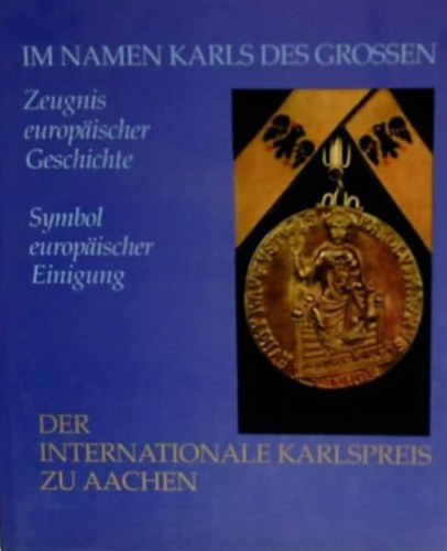 Der internationale karlspreis zu Aachen. Zeugnis europischer Geschichte. Symbol europischer Einigung