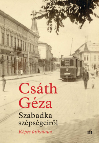 Cs�th G�za - Szabadka sz�ps�geir�l