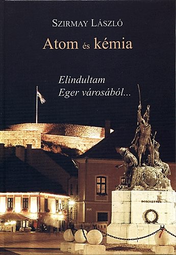 Szirmay Lszl - Atom s kmia - Elindultam Eger vrosbl