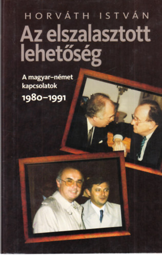 Horvth Istvn - Az elszalasztott lehetsg - A magyar-nmet kapcsolatok 1980-1991 - dediklt