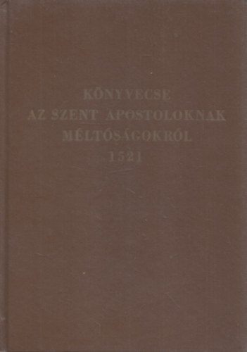 Pusztai Istv�n  (bev. �s jegyzetek) - K�nyvecse az Szent Apostoloknak m�lt�s�gokr�l 1521