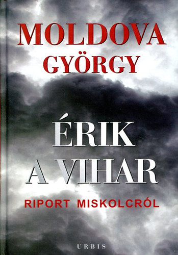 Moldova Gyrgy - rik a vihar I-II . RIPORT MISKOLCRL   (Fekete-fehr fotkkal illusztrlt teljes kiads)