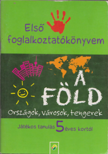 Els foglalkoztatknyvem - A Fld (Orszgok, vrosok, tengerek) (Jtkos tanuls 5 ves kortl)