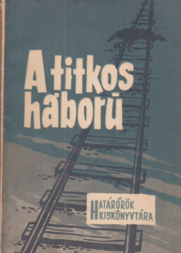 Ferencz Gy�z�  (ford.) - A titkos h�bor� (Hat�r�r�k Kisk�nyvt�ra)