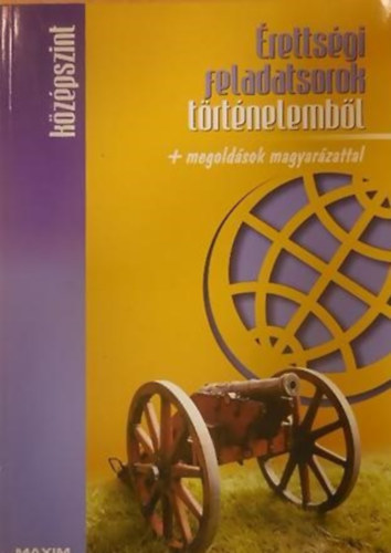Farkas Judit - Németh Domonkos - Érettségi feladatsorok történelemből KÖZÉPSZINT/+ MEGOLDÁSOK MAGYARÁZATTAL