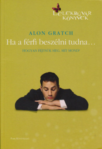 Alon Gratch - Ha a f�rfi besz�lni tudna... - Hogyan fejts�k meg, mit mond?