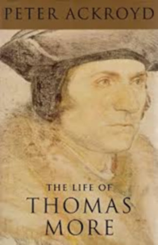Peter Ackroyd - The Life of Thomas More