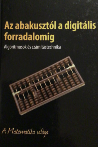 Az abakusztl  a digitlis forradalomig- Algoritmusok s szmtstechnika- A Matematika vilga