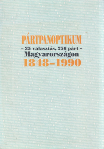 Jónás Károly - Pártpanoptikum - 35 választás, 256 párt - Magyarországon 1848-1990