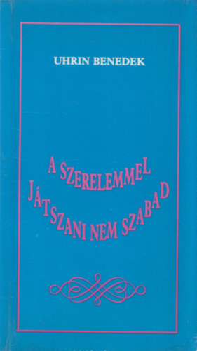 Uhrin Benedek - A szerelemmel j�tszani nem szabad - Dedik�lt!