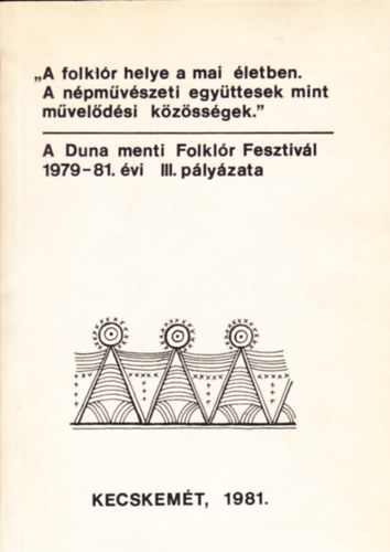 Morvay Péter - A folklór helye a mai életben. A népművészeti együttesek mint művelődései közösségek. - A Duna meni Folklór Fesztivál 1979-81. évi III. pályázata