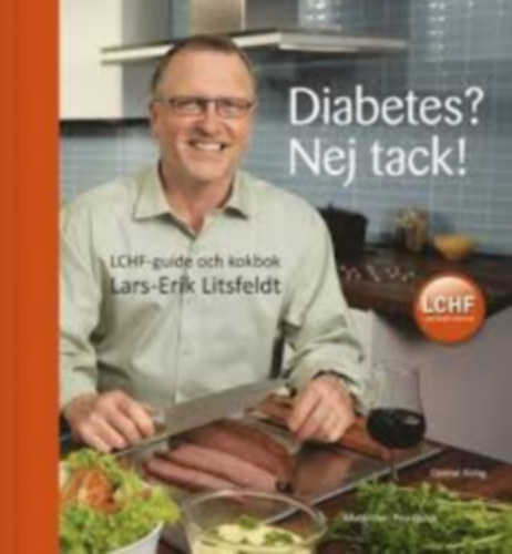 Lars-Erik Litsfeldt - Diabetes? Nej tack! : LCHF-guide och kokbok (Cukorbetegs�g? Nem, k�sz�n�m! : LCHF �tmutat� �s szak�csk�nyv)(Optimal F�rlag)
