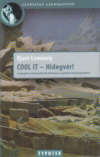 Bjorn Lomborg - COOL IT - Hidegvr! - A szkeptikus krnyezetvd tikalauza a globlis felmelegedshez