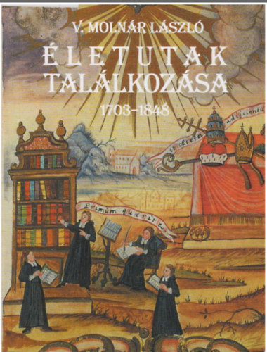 V. Moln�r L�szl� - �letutak tal�lkoz�sa (1703-1848)