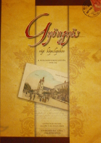 B. Gál Edit - Guszmanné Nagy Ágnes - Gyöngyös régi képeslapokon (a századfordulótól 1948-ig)