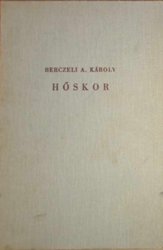 Berczeli A.Károly - Hőskor(dedikált pédány)