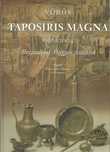 V�r�s Gy�z� - Taposiris Magna 1998-2004 / Alexandriai magyar �sat�sok