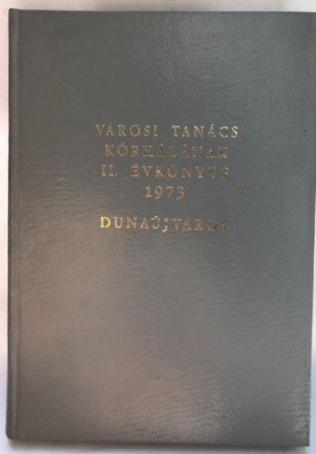 Dr. Kiss Dezső - Varosi Tanács Kórházának II. évkönyve - 1973 - Dunaújváros