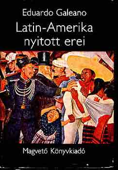 Eduardo Galeano - Latin-Amerika nyitott erei