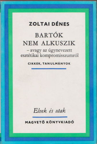 Zoltai D�nes - Bart�k nem alkuszik -avagy az �gynevezett eszt�tikai kompromisszumr�l (dedik�lt)