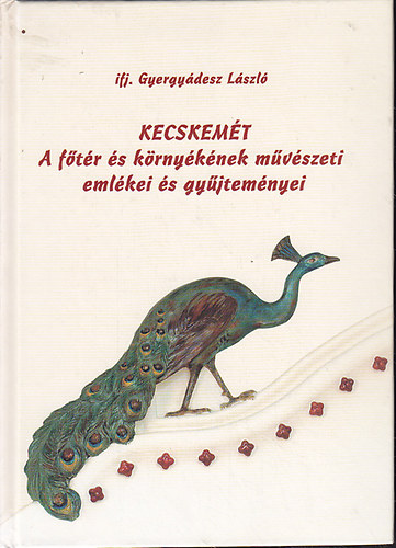 Ifj. Gyergyádesz László - Kecskemét-A főtér és környékének művészeti emlékei és gyűjteményei