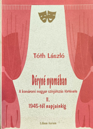 T�th L�szl� - D�ryn� nyom�ban II. - A kom�romi magyar sz�nj�tsz�s t�rt�nete 1945-t�l napjainkig