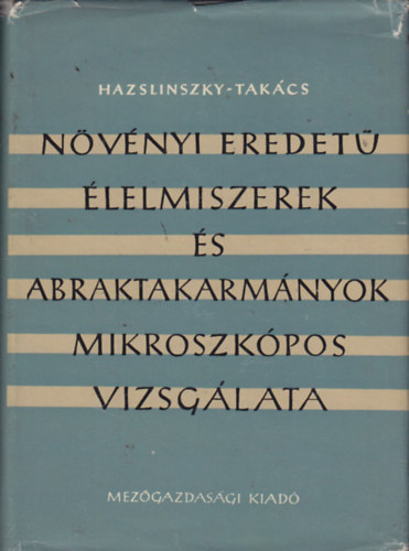 Hazslinszky Bertalan; Takcs Imre - Nvnyi eredet lelmiszerek s abraktakarmnyok mikroszkpos vizsglata