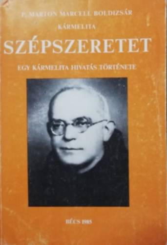 P. Marton Marcell Boldizsár - Szépszeretet - Egy kármelita hivatás története